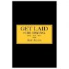 Get Laid or Die Trying: The Field Reports