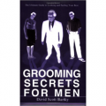 Grooming Secrets For Men: The Ultimate Guide To Looking And Feeling Your Best
