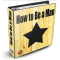How To Be A Man: Masculinity, Manliness, Manhood and Being a Man