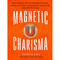 Magnetic Charisma: How to Build Instant Rapport, Be More Likable, and Make a Memorable Impression
