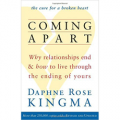 Coming Apart: Why Relationships End and How to Live Through the Ending of Yours