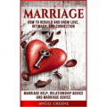 Marriage - How to Rebuild and Grow Love, Intimacy, and Connection