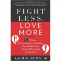 Fight Less, Love More: 5-Minute Conversations to Change Your Relationship without Blowing Up or Giving In