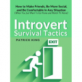 Introvert Survival Tactics: How to Make Friends, Be More Social, and Be Comfortable In Any Situation