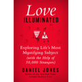 Love Illuminated: Exploring Life's Most Mystifying Subject (with the Help of 50,000 Strangers)