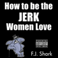 How to Be the Jerk Women Love (Part 1)
