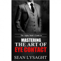 The Alpha Male's Guide to Mastering the Art of Eye Contact