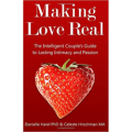 Making Love Real - The Intelligent Couple's Guide to Lasting Intimacy and Passion