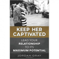 Keep Her Captivated: Lead Your Relationship To Its Maximum Potential