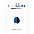 The Minimalist Mindset: The Practical Path to Making Your Passions a Priority and to Retaking Your Freedom