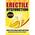 ERECTILE DYSFUNCTION - How To Get Rock-Solid Erections