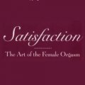 Satisfaction: The Art of the Female Orgasm