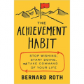 The Achievement Habit - Stop Wishing, Start Doing, and Take Command of Your Life