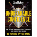 Unbreakable Confidence: How to Think Confidently, Live Fearlessly, and Achieve Your Dreams
