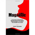 Magnetic: Cultivate Confidence, Become Rejection-Proof, and Naturally Attract The Women You Want