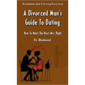 A Divorced Man's Guide To Dating: How To Meet The Next Mrs. Right