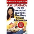 Ask Barbara: The 100 Most Asked Questions About Love, Sex, and Relationships
