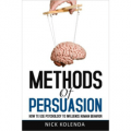 Methods of Persuasion: How to Use Psychology to Influence Human Behavior