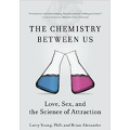 The Chemistry Between Us: Love, Sex, and the Science of Attraction