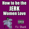 How to Be the Jerk Women Love (Part 5)