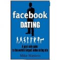 Facebook Dating - A Guy's Only Guide to the World's Largest Online Dating Site