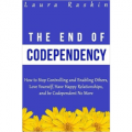 The End of Codependency: How to Stop Controlling and Enabling Others, Love Yourself, Have Happy Relationships, and be Codependent No More