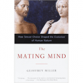 The Mating Mind: How Sexual Choice Shaped the Evolution of Human Nature