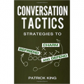 Conversation Tactics: Strategies to Charm, Befriend, and Defend
