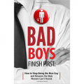 Bad Boys Finish First: How to Stop Being the Nice Guy and Become the Man Women Can't Resist