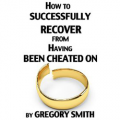 How to Successfully Recover from Having Been Cheated On