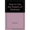 How To Use The Powers of Darkness