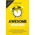 Awesome in Hours - 7 Easily Obtainable Qualities, 35 Practical Take-aways to Becoming an Awesome Individual