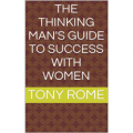 The Thinking Man's Guide to Success with Women