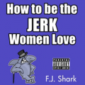 How to Be the Jerk Women Love (Part 2)