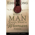 What a Man Wants, What a Woman Needs: The Secret to Successful, Fulfilling Relationships