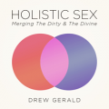 Holistic Sex - Merging The Dirty & The Divine
