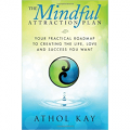 The Mindful Attraction Plan: Your Practical Roadmap to Creating the Life, Love and Success You Want