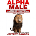 Alpha Male: Overcome Fear, Build Confidence & Attract Women: Steps To Success
