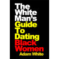 The White Man's Guide To Dating Black Women Ebook
