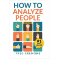 How To Analyze People: Successful Guide to Human Psychology, Body Language and How To Read People Instantly