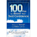 100 Ways to Boost Your Self-Confidence: Believe In Yourself and Others Will Too