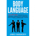 Body Language: An Ex-SPY’s Guide to Master the Art of Nonverbal Communication to Know What People Are Really Thinking in Any Situation
