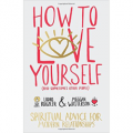 How to Love Yourself (and Sometimes Other People): Spiritual Advice for Modern Relationships