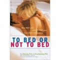 To Bed or Not To Bed: What Men Want, What Women Want, How Great Sex Happens