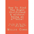 How To Find The Right Girlfriend & without Being an A**hole