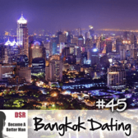 Ep. #45 Bangkok Dating: Where to Meet Women, What to Avoid and Other Inside Tips