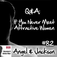 #82 Q&A: If You Never Meet Attractive Women