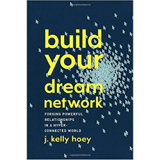 Build Your Dream Network: Forging Powerful Relationships in a Hyper-Connected World