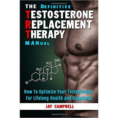 The Definitive Testosterone Replacement Therapy MANual: How to Optimize Your Testosterone For Lifelong Health And Happiness
