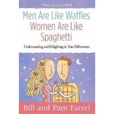 Men Are Like Waffles Women Are Like Spaghetti: Understanding and Delighting in Your Differences